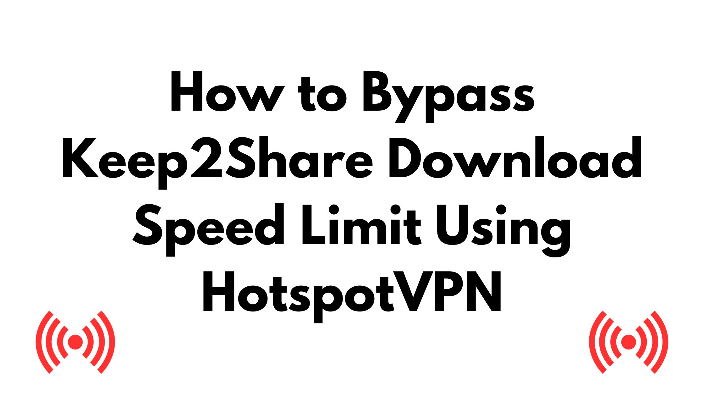 How to Bypass Keep2Share Download Speed Limit Using HotspotVPN